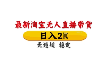 最新淘宝无人直播带货，日入数张，不违规不封号，独家技术，操作简单【揭秘】-轻创终点站