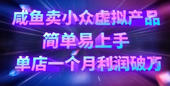 咸鱼卖小众虚拟产品，简单易上手，单店一个月利润破W-轻创终点站
